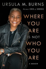 Title: Where You Are Is Not Who You Are: A Memoir, Author: Ursula Burns