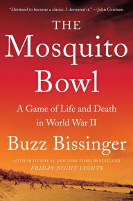 Title: The Mosquito Bowl: A Game of Life and Death in World War II, Author: Buzz Bissinger