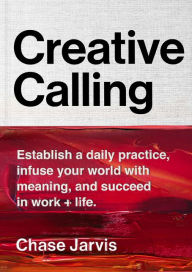 French audio books download free Creative Calling: Establish a Daily Practice, Infuse Your World with Meaning, and Succeed in Work + Life  (English literature) by Chase Jarvis 9780062879967