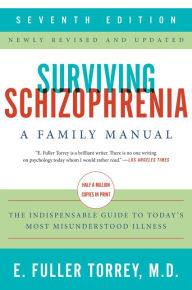 Title: Surviving Schizophrenia, 7th Edition: A Family Manual, Author: E. Fuller Torrey