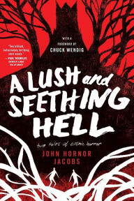 Title: A Lush and Seething Hell: Two Tales of Cosmic Horror, Author: John Hornor Jacobs