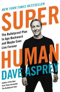Download ebook from google books online Super Human: The Bulletproof Plan to Age Backward and Maybe Even Live Forever by Dave Asprey 9780062882820