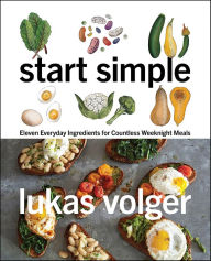 Title: Start Simple: Eleven Everyday Ingredients for Countless Weeknight Meals, Author: Lukas Volger