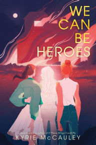 Title: We Can Be Heroes, Author: Kyrie McCauley