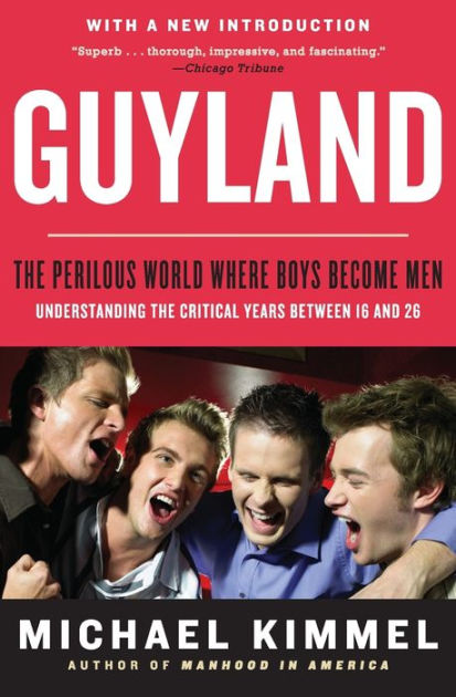 Guyland: The Perilous World Where Boys Become Men by Michael