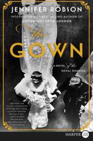 Title: The Gown: A Novel of the Royal Wedding, Author: Jennifer Robson