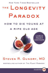 Title: The Longevity Paradox: How to Die Young at a Ripe Old Age, Author: Steven R. Gundry MD