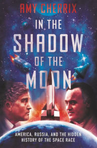 Title: In the Shadow of the Moon: America, Russia, and the Hidden History of the Space Race, Author: Amy Cherrix