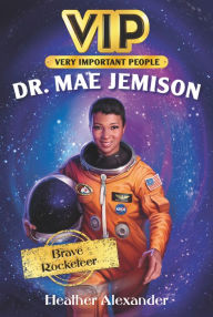 Title: VIP: Dr. Mae Jemison: Brave Rocketeer, Author: Heather Alexander