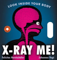 Title: X-Ray Me!: Look Inside Your Body, Author: Felicitas Horstschafer