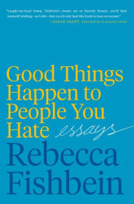 Free download ebooks of english Good Things Happen to People You Hate: Essays by Rebecca Fishbein (English Edition) MOBI PDF ePub 9780062889980