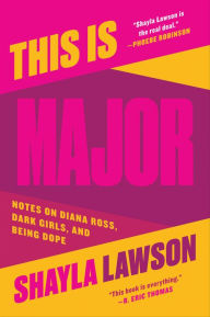 Title: This Is Major: Notes on Diana Ross, Dark Girls, and Being Dope, Author: Shayla Lawson