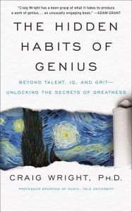 Title: The Hidden Habits of Genius: Beyond Talent, IQ, and Grit - Unlocking the Secrets of Greatness, Author: Craig Wright