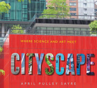 Title: Cityscape: Where Science and Art Meet, Author: April Pulley Sayre