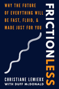 Title: Frictionless: Why the Future of Everything Will Be Fast, Fluid, and Made Just for You, Author: Christiane Lemieux