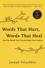 Title: Words That Hurt, Words That Heal, Revised Edition: How the Words You Choose Shape Your Destiny, Author: Joseph Telushkin