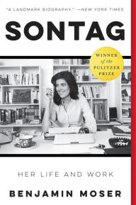 Title: Sontag: Her Life and Work: A Pulitzer Prize Winner, Author: Benjamin Moser