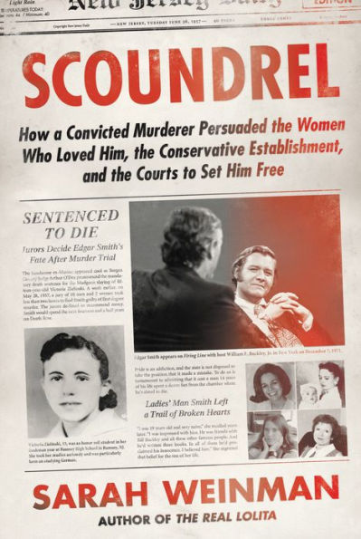 Scoundrel: How a Convicted Murderer Persuaded the Women Who Loved Him, the Conservative Establishment, and the Courts to Set Him Free