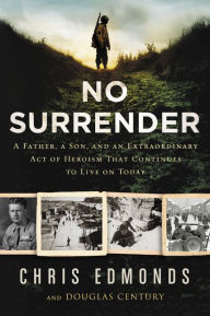 Title: No Surrender: A Father, a Son, and an Extraordinary Act of Heroism That Continues to Live on Today, Author: Christopher Edmonds