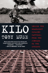Title: Kilo: Inside the Deadliest Cocaine Cartels - from the Jungles to the Streets, Author: Toby Muse