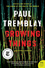 Title: Growing Things and Other Stories, Author: Paul Tremblay