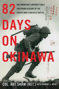 Title: 82 Days on Okinawa: One American's Unforgettable Firsthand Account of the Pacific War's Greatest Battle, Author: Robert L. Wise