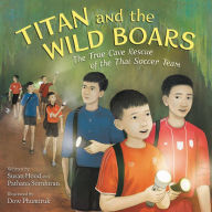 Title: Titan and the Wild Boars: The True Cave Rescue of the Thai Soccer Team, Author: Susan Hood