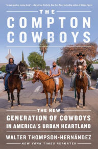 Title: The Compton Cowboys: The New Generation of Cowboys in America's Urban Heartland, Author: Walter Thompson-Hernandez