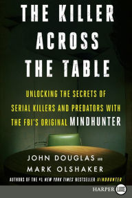 Title: The Killer Across the Table: Unlocking the Secrets of Serial Killers and Predators with the FBI's Original Mindhunter, Author: John E. Douglas