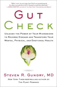 Title: Gut Check: Unleash the Power of Your Microbiome to Reverse Disease and Transform Your Mental, Physical, and Emotional Health, Author: Steven R. Gundry MD