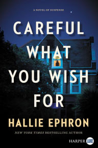 Title: Careful What You Wish For: A Novel of Suspense, Author: Hallie Ephron