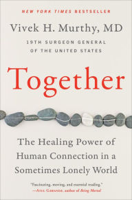Title: Together: The Healing Power of Human Connection in a Sometimes Lonely World, Author: Vivek H Murthy M.D.