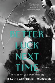 Title: Better Luck Next Time: A Novel, Author: Julia Claiborne Johnson