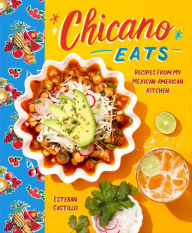 Title: Chicano Eats: Recipes from My Mexican-American Kitchen, Author: Esteban Castillo