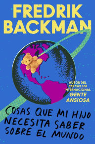 Title: Cosas que mi hijo necesita saber sobre el mundo / Things My Son Needs to Know about the World, Author: Fredrik Backman