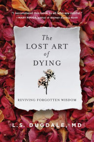 Title: The Lost Art of Dying: Reviving Forgotten Wisdom, Author: L.S. Dugdale