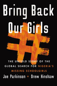 Title: Bring Back Our Girls: The Untold Story of the Global Search for Nigeria's Missing Schoolgirls, Author: Joe Parkinson