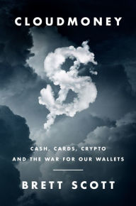 Title: Cloudmoney: Cash, Cards, Crypto, and the War for Our Wallets, Author: Brett Scott