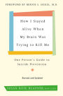 How I Stayed Alive When My Brain Was Trying to Kill Me, Revised Edition: One Person's Guide to Suicide Prevention