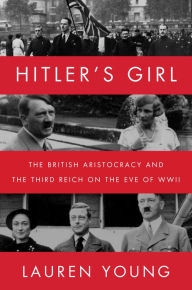 Title: Hitler's Girl: The British Aristocracy and the Third Reich on the Eve of WWII, Author: Lauren Young