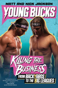 Title: Young Bucks: Killing the Business from Backyards to the Big Leagues, Author: Matt Jackson