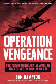 Title: Operation Vengeance: The Astonishing Aerial Ambush That Changed World War II, Author: Dan Hampton