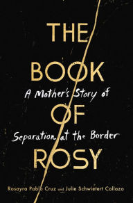 Title: The Book of Rosy: A Mother's Story of Separation at the Border, Author: Rosayra Pablo Cruz