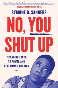 Title: No, You Shut Up: Speaking Truth to Power and Reclaiming America, Author: Symone D. Sanders