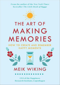 Download google books to pdf format The Art of Making Memories: How to Create and Remember Happy Moments 9780062943385 English version DJVU ePub PDF by Meik Wiking
