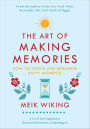 The Art of Making Memories: How to Create and Remember Happy Moments