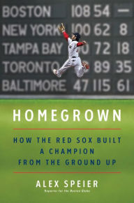 Title: Homegrown: How the Red Sox Built a Champion from the Ground Up, Author: Alex Speier