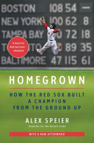 Title: Homegrown: How the Red Sox Built a Champion from the Ground Up, Author: Alex Speier
