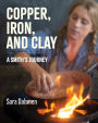 Copper, Iron, and Clay: A Smith's Journey