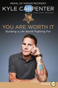 Title: You Are Worth It: Building a Life Worth Fighting For, Author: Kyle Carpenter